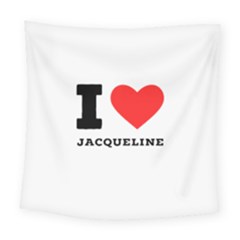 I Love Jacqueline Square Tapestry (large) by ilovewhateva