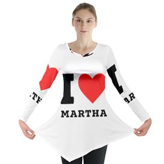 I Love Martha Long Sleeve Tunic  by ilovewhateva