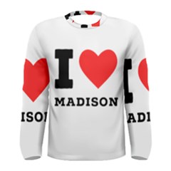 I Love Madison  Men s Long Sleeve Tee by ilovewhateva