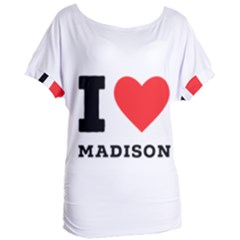 I Love Madison  Women s Oversized Tee by ilovewhateva