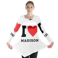 I Love Madison  Long Sleeve Tunic  by ilovewhateva