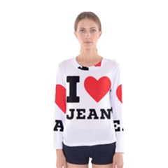 I Love Jean Women s Long Sleeve Tee