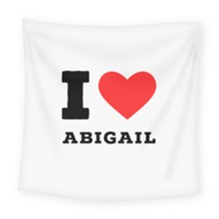 I Love Abigail  Square Tapestry (large) by ilovewhateva