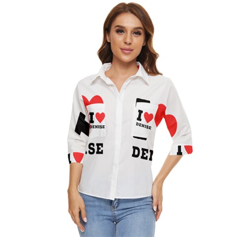 I Love Denise Women s Quarter Sleeve Pocket Shirt by ilovewhateva