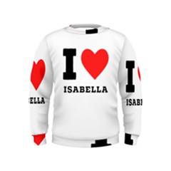 I Love Isabella Kids  Sweatshirt by ilovewhateva