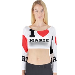 I Love Marie Long Sleeve Crop Top by ilovewhateva