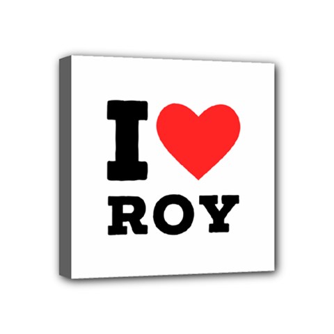 I Love Roy Mini Canvas 4  X 4  (stretched) by ilovewhateva