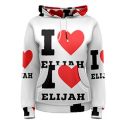 I Love Elijah Women s Pullover Hoodie by ilovewhateva