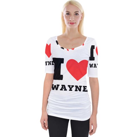 I Love Wayne Wide Neckline Tee by ilovewhateva