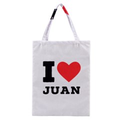 I Love Juan Classic Tote Bag by ilovewhateva