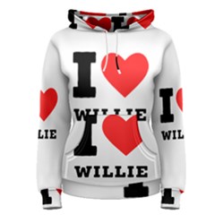 I Love Willie Women s Pullover Hoodie by ilovewhateva