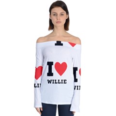 I Love Willie Off Shoulder Long Sleeve Top by ilovewhateva