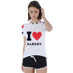 I Love Albert Short Sleeve Open Back Tee by ilovewhateva