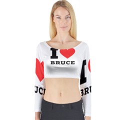 I Love Bruce Long Sleeve Crop Top by ilovewhateva