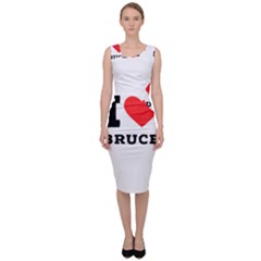 I Love Bruce Sleeveless Pencil Dress by ilovewhateva