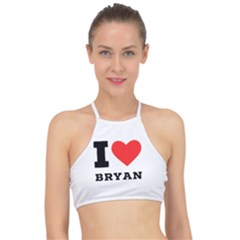 I Love Bryan Racer Front Bikini Top by ilovewhateva