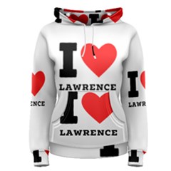 I Love Lawrence Women s Pullover Hoodie by ilovewhateva