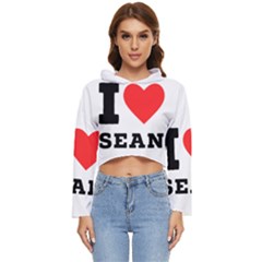 I Love Sean Women s Lightweight Cropped Hoodie by ilovewhateva