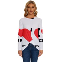 I Love Terry  Long Sleeve Crew Neck Pullover Top by ilovewhateva