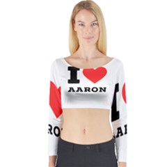 I Love Aaron Long Sleeve Crop Top by ilovewhateva