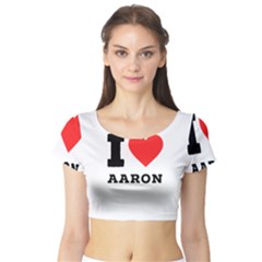 I Love Aaron Short Sleeve Crop Top by ilovewhateva