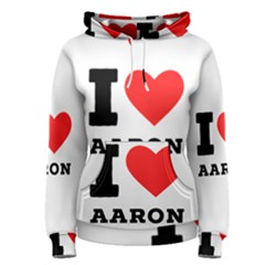 I Love Aaron Women s Pullover Hoodie by ilovewhateva