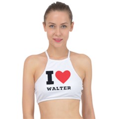 I Love Walter Racer Front Bikini Top by ilovewhateva