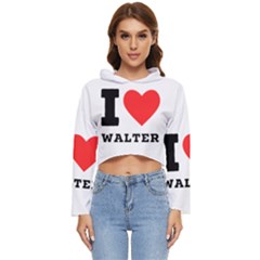 I Love Walter Women s Lightweight Cropped Hoodie by ilovewhateva