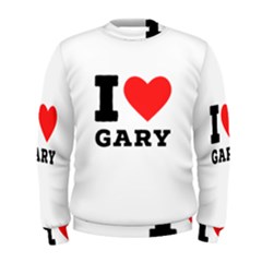 I Love Gary Men s Sweatshirt by ilovewhateva