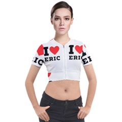 I Love Eric Short Sleeve Cropped Jacket by ilovewhateva