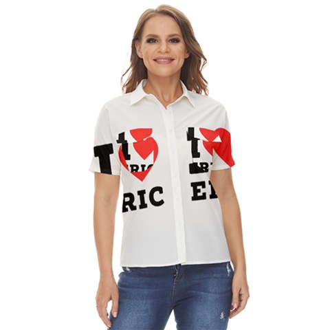 I Love Eric Women s Short Sleeve Double Pocket Shirt by ilovewhateva