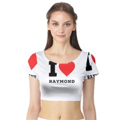 I Love Raymond Short Sleeve Crop Top by ilovewhateva