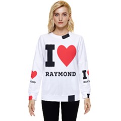 I Love Raymond Hidden Pocket Sweatshirt by ilovewhateva