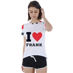 I Love Frank Short Sleeve Open Back Tee by ilovewhateva