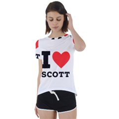 I Love Scott Short Sleeve Open Back Tee by ilovewhateva