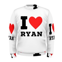 I Love Ryan Men s Sweatshirt by ilovewhateva