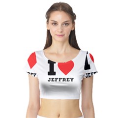 I Love Jeffrey Short Sleeve Crop Top by ilovewhateva