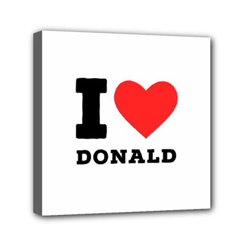 I Love Donald Mini Canvas 6  X 6  (stretched) by ilovewhateva