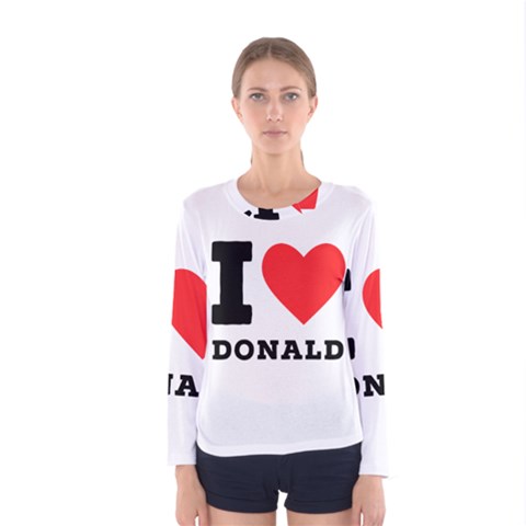 I Love Donald Women s Long Sleeve Tee by ilovewhateva