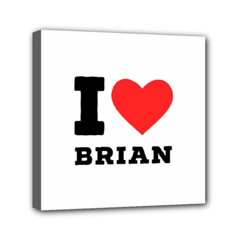 I Love Brian Mini Canvas 6  X 6  (stretched) by ilovewhateva