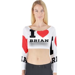 I Love Brian Long Sleeve Crop Top by ilovewhateva