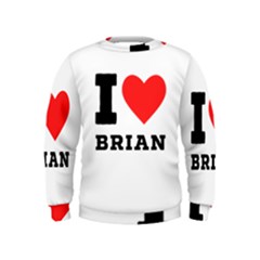 I Love Brian Kids  Sweatshirt by ilovewhateva