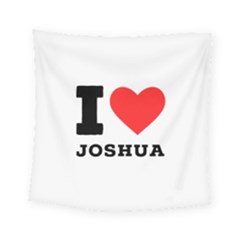 I Love Joshua Square Tapestry (small) by ilovewhateva