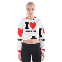 I Love Andrew Cropped Sweatshirt by ilovewhateva