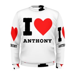 I Love Anthony  Men s Sweatshirt by ilovewhateva