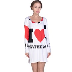 I Love Mathew Long Sleeve Nightdress by ilovewhateva