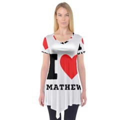 I Love Mathew Short Sleeve Tunic  by ilovewhateva