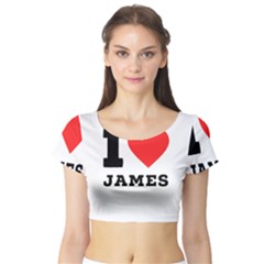 I Love James Short Sleeve Crop Top by ilovewhateva