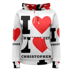 I Love Christopher  Women s Pullover Hoodie by ilovewhateva