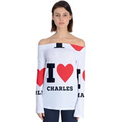 I Love Charles  Off Shoulder Long Sleeve Top by ilovewhateva